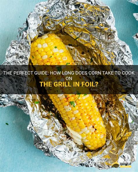 how long does it take corn to cook on the grill in foil